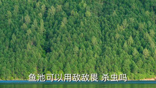 魚池可以用敵敵畏 殺蟲嗎