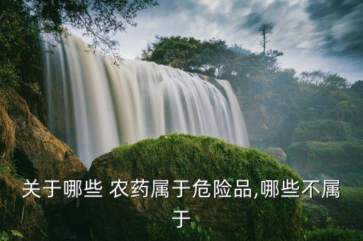 關于哪些 農藥屬于危險品,哪些不屬于
