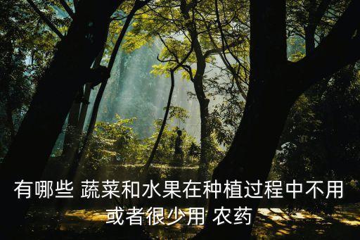 有哪些 蔬菜和水果在種植過程中不用或者很少用 農藥