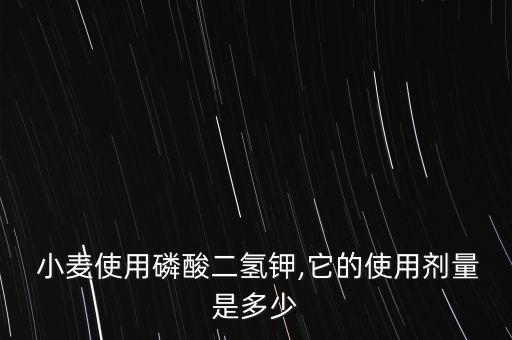  小麥使用磷酸二氫鉀,它的使用劑量是多少