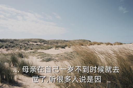 ... 母親在自己一歲不到時候就去世了,聽很多人說是因