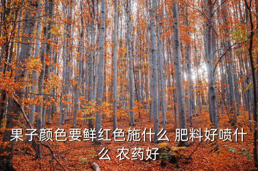 果子顏色要鮮紅色施什么 肥料好噴什么 農藥好