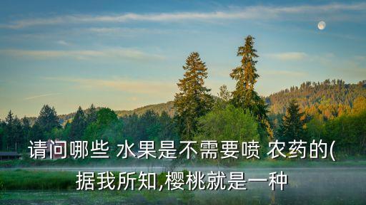 什么水果不用農(nóng)藥上市,哪種水果不用打農(nóng)藥