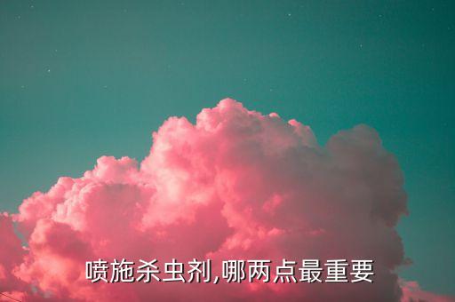 噴施殺蟲(chóng)劑,哪兩點(diǎn)最重要