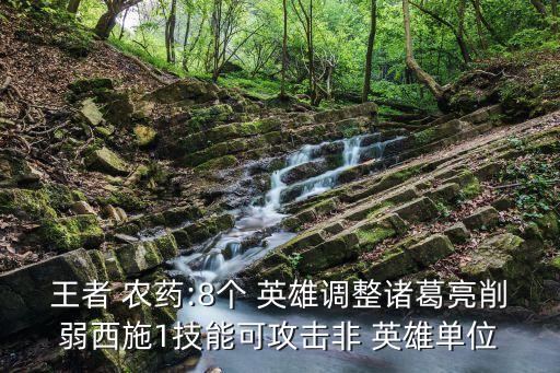 王者 農藥:8個 英雄調整諸葛亮削弱西施1技能可攻擊非 英雄單位