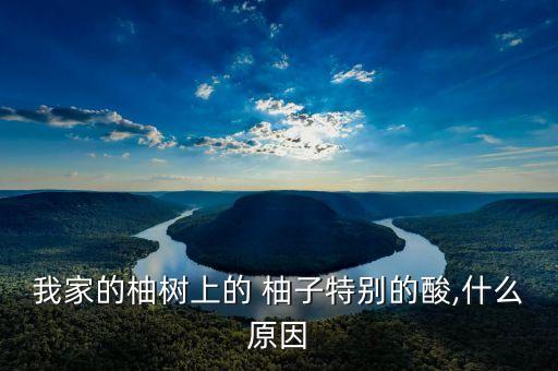 我家的柚樹上的 柚子特別的酸,什么原因