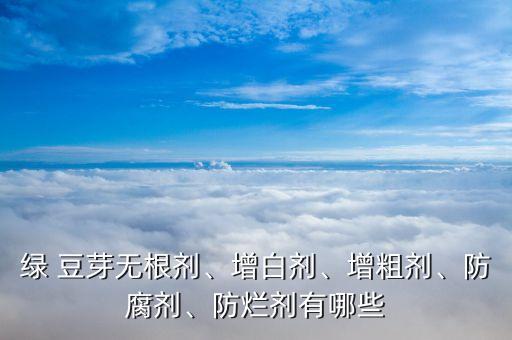 綠 豆芽無根劑、增白劑、增粗劑、防腐劑、防爛劑有哪些