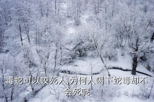 毒蛇可以咬死人,為何人喝下蛇毒卻不會死呢