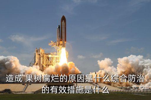 造成 果樹腐爛的原因是什么綜合防治的有效措施是什么