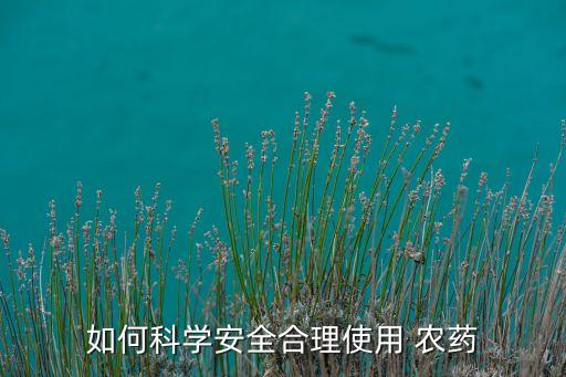 如何科學安全合理使用 農藥