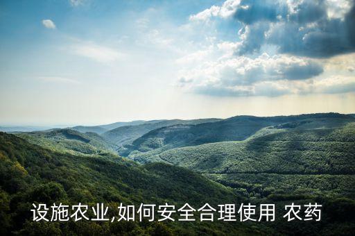 設(shè)施農(nóng)業(yè),如何安全合理使用 農(nóng)藥