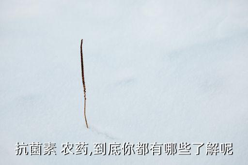 抗菌素 農藥,到底你都有哪些了解呢