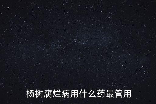 楊樹用什么農(nóng)藥好,什么農(nóng)藥能殺死大楊樹