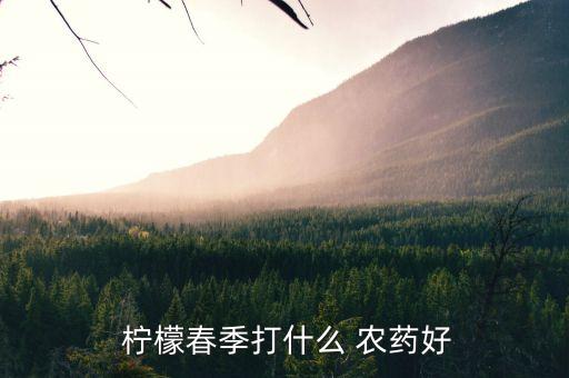  檸檬春季打什么 農藥好