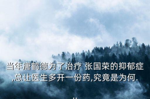 當年唐鶴德為了治療 張國榮的抑郁癥,總讓醫生多開一份藥,究竟是為何...