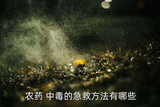  農藥 中毒的急救方法有哪些