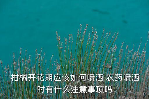 柑橘六月份復配什么農藥,柑橘幼樹用920可以農藥復配