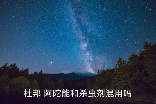 杜邦 阿陀能和殺蟲劑混用嗎