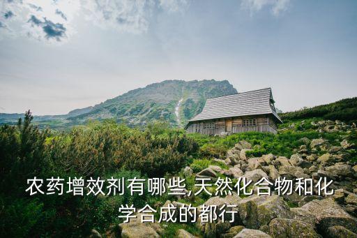  農藥增效劑有哪些,天然化合物和化學合成的都行