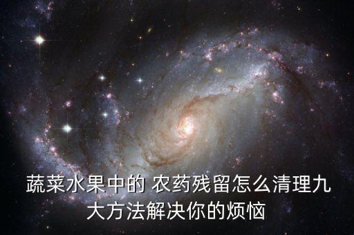  蔬菜水果中的 農(nóng)藥殘留怎么清理九大方法解決你的煩惱