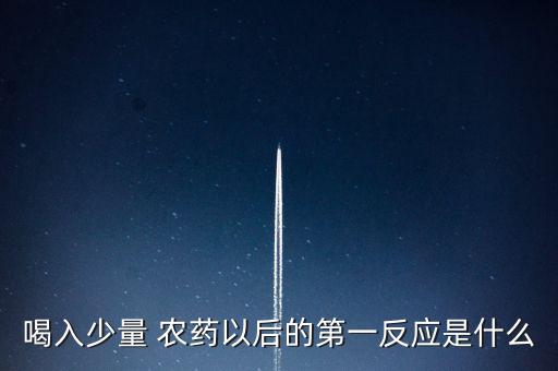 喝入少量 農藥以后的第一反應是什么