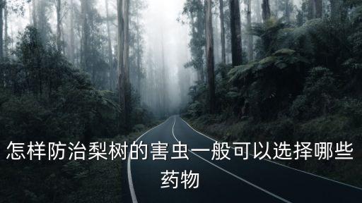 怎樣防治梨樹的害蟲一般可以選擇哪些藥物