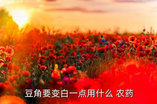 長豆角打什么農藥好,豆角不能用什么農藥