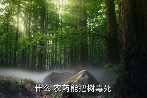 什么 農藥能把樹毒死