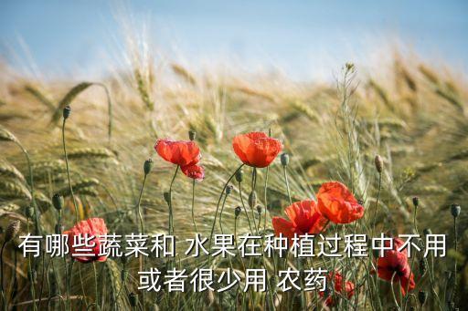有哪些蔬菜和 水果在種植過程中不用或者很少用 農藥