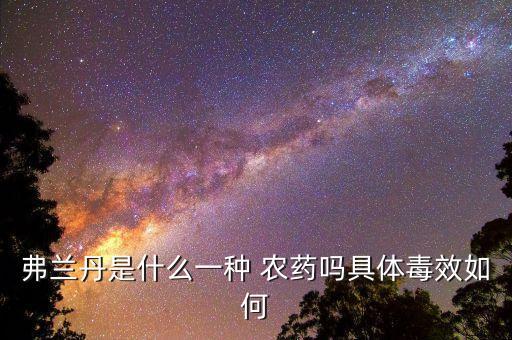 弗蘭丹是什么一種 農藥嗎具體毒效如何