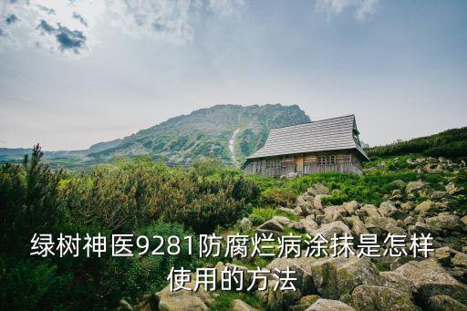 綠樹神醫9281防腐爛病涂抹是怎樣使用的方法