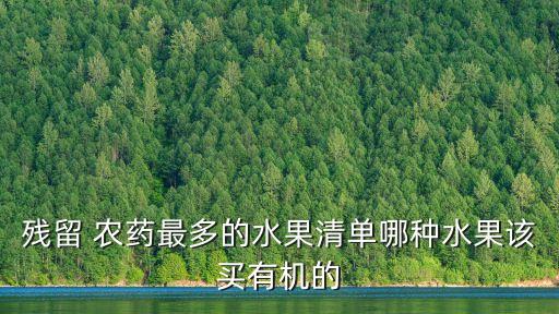 殘留 農(nóng)藥最多的水果清單哪種水果該買有機(jī)的