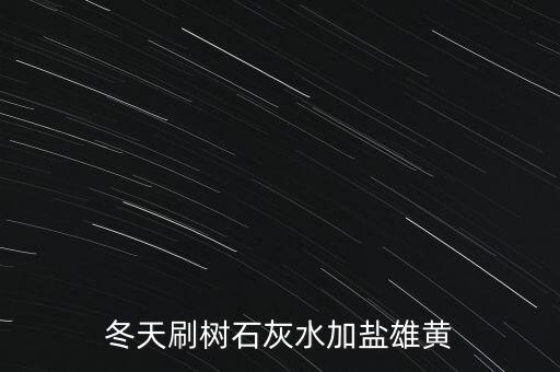 冬天刷樹石灰水加鹽雄黃