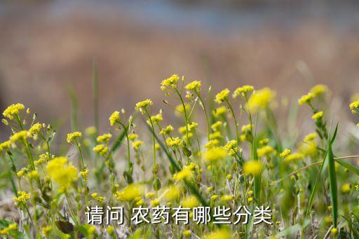 請(qǐng)問 農(nóng)藥有哪些分類