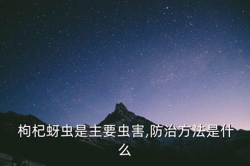  枸杞蚜蟲是主要蟲害,防治方法是什么