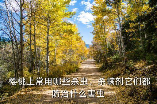 櫻桃成熟前打什么農藥,櫻桃幾月成熟什么季節
