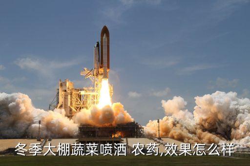 冬季大棚蔬菜噴灑 農藥,效果怎么樣
