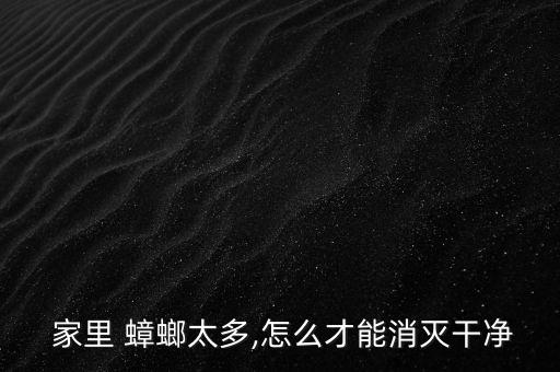 家里蟑螂太多用什么農(nóng)藥,什么農(nóng)藥對蟑螂最有效