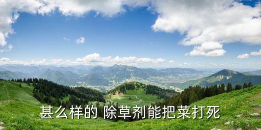 甚么樣的 除草劑能把菜打死