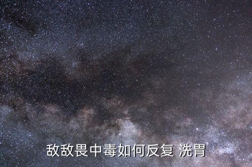 喝了農藥洗胃了多久能脫離危險,農藥拿什么洗胃
