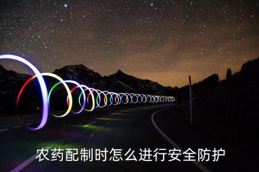  農(nóng)藥配制時怎么進行安全防護