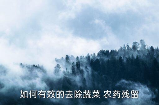 如何有效的去除蔬菜 農(nóng)藥殘留