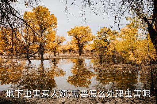 地下蟲害惹人煩,需要怎么處理蟲害呢