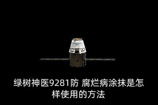 綠樹神醫9281防 腐爛病涂抹是怎樣使用的方法