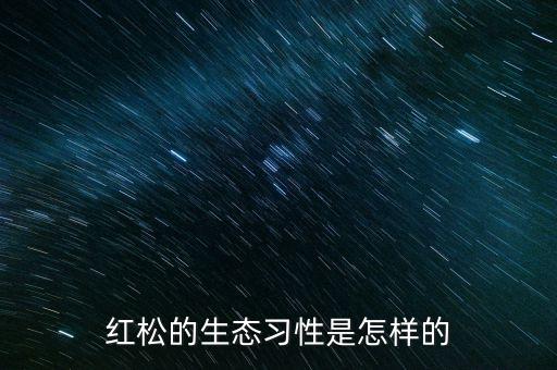紅松的生態習性是怎樣的