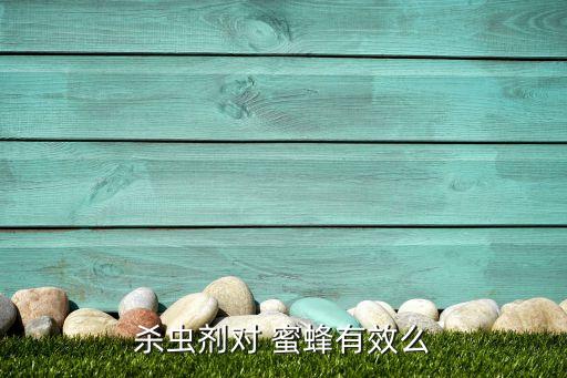 毒殺蜜蜂用什么農(nóng)藥,蜜蜂對什么農(nóng)藥比較過敏