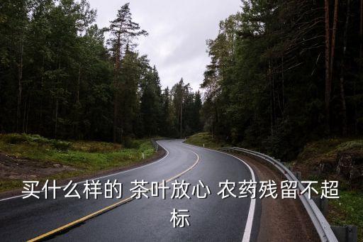 買什么樣的 茶葉放心 農(nóng)藥殘留不超標(biāo)