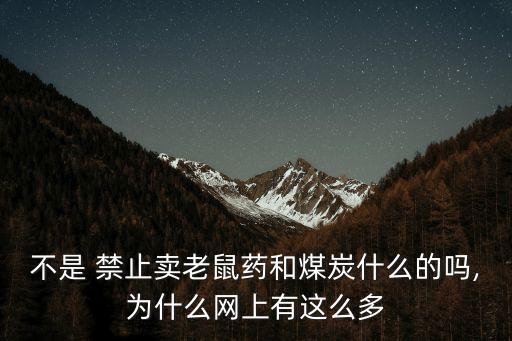 不是 禁止賣老鼠藥和煤炭什么的嗎,為什么網(wǎng)上有這么多