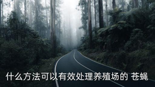 什么方法可以有效處理養殖場的 蒼蠅