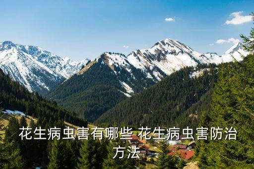  花生病蟲害有哪些 花生病蟲害防治方法